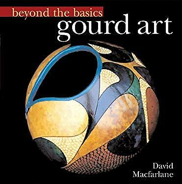 Gourd Art ~ Beyond the Basics ~ By David Macfarlane